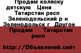 Продам коляску детскую › Цена ­ 4 000 - Татарстан респ., Зеленодольский р-н, Зеленодольск г. Другое » Продам   . Татарстан респ.